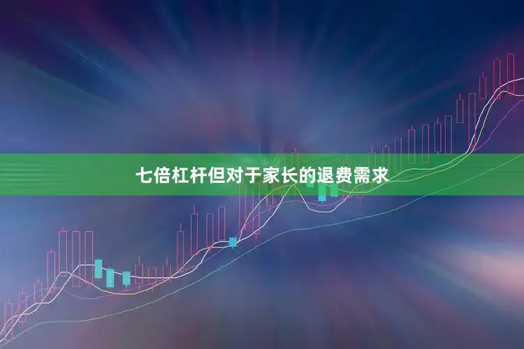 七倍杠杆但对于家长的退费需求