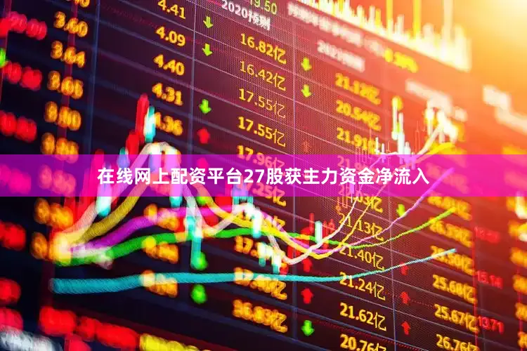 在线网上配资平台27股获主力资金净流入