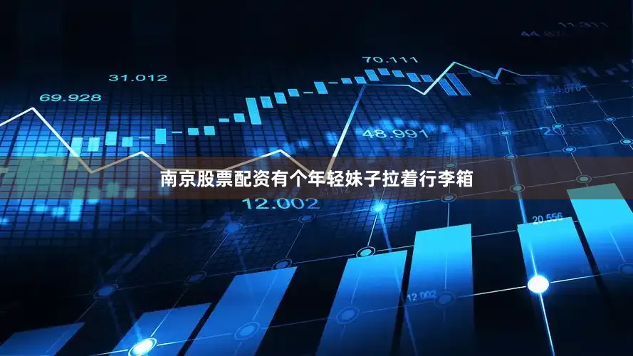 南京股票配资有个年轻妹子拉着行李箱